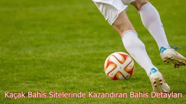 Kaçak Bahis Sitelerinde Kazandıran Bahis Detayları